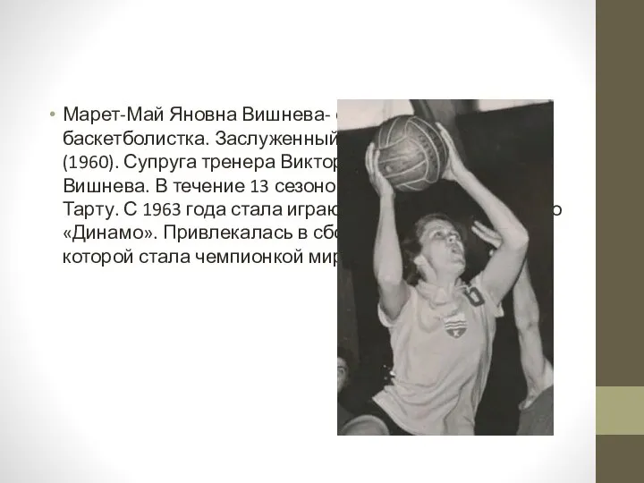Марет-Май Яновна Вишнева- советская баскетболистка. Заслуженный мастер спорта СССР (1960). Супруга тренера