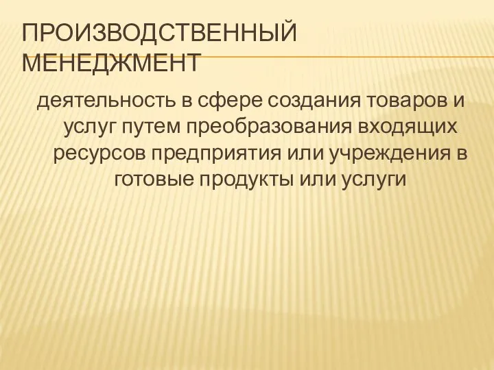 ПРОИЗВОДСТВЕННЫЙ МЕНЕДЖМЕНТ деятельность в сфере создания товаров и услуг путем преобразования входящих