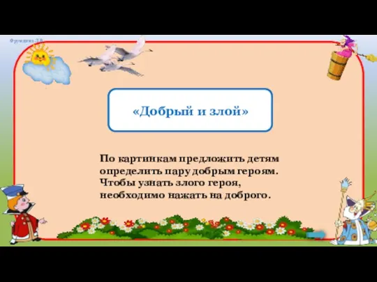 По картинкам предложить детям определить пару добрым героям. Чтобы узнать злого героя, необходимо нажать на доброго.