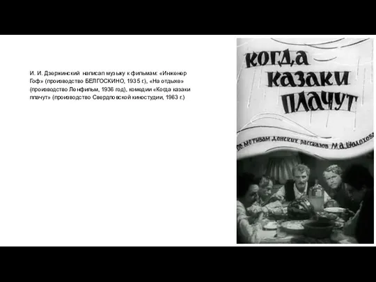 И. И. Дзержинский написал музыку к фильмам: «Инженер Гоф» (производство БЕЛГОСКИНО, 1935