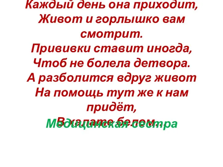 Каждый день она приходит, Живот и горлышко вам смотрит. Прививки ставит иногда,