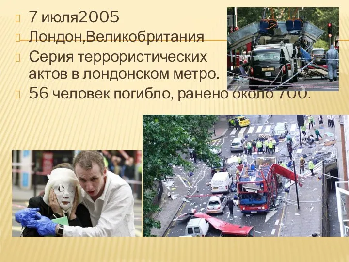 7 июля2005 Лондон,Великобритания Серия террористических актов в лондонском метро. 56 человек погибло, ранено около 700.