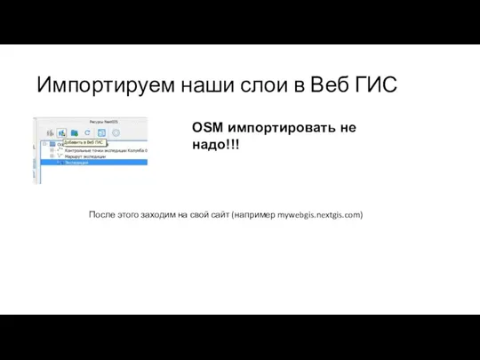 Импортируем наши слои в Веб ГИС OSM импортировать не надо!!! После этого