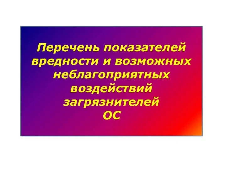 Перечень показателей вредности и возможных неблагоприятных воздействий загрязнителей ОС