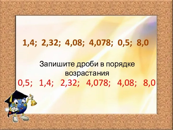 1,4; 2,32; 4,08; 4,078; 0,5; 8,0 Запишите дроби в порядке возрастания 0,5;