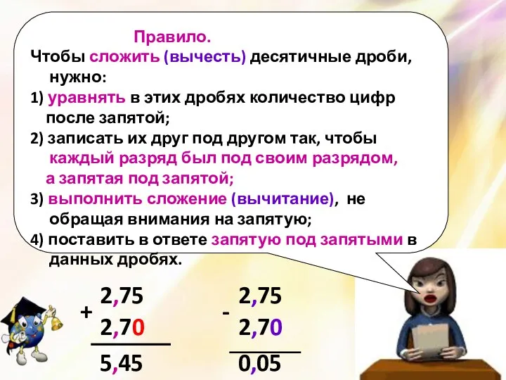 Правило. Чтобы сложить (вычесть) десятичные дроби, нужно: 1) уравнять в этих дробях