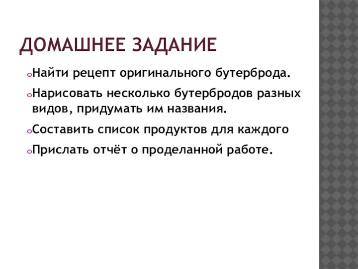 ДОМАШНЕЕ ЗАДАНИЕ Найти рецепт оригинального бутерброда. Нарисовать несколько бутербродов разных видов, придумать