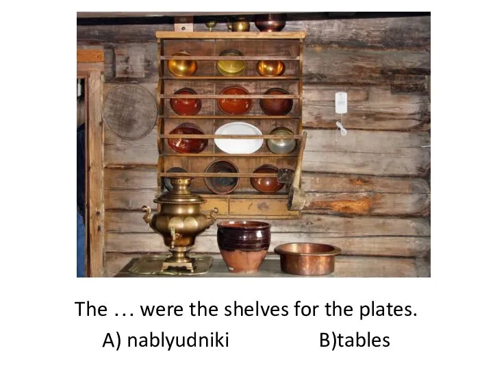 The … were the shelves for the plates. A) nablyudniki B)tables