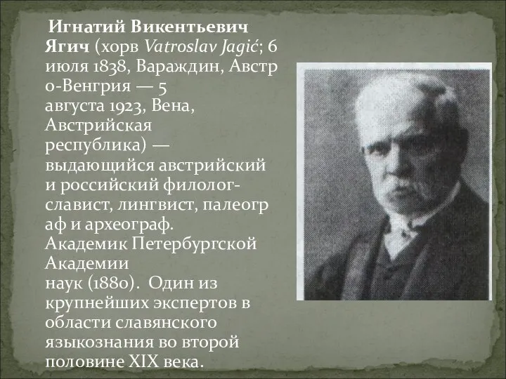 Игнатий Викентьевич Ягич (хорв Vatroslav Jagić; 6 июля 1838, Вараждин, Австро-Венгрия —