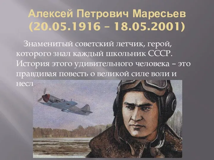 Алексей Петрович Маресьев (20.05.1916 – 18.05.2001) Знаменитый советский летчик, герой, которого знал