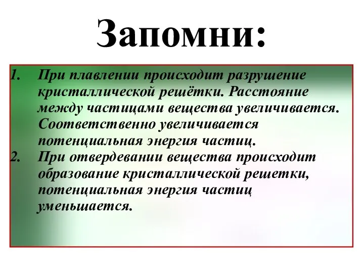 Запомни: При плавлении происходит разрушение кристаллической решётки. Расстояние между частицами вещества увеличивается.