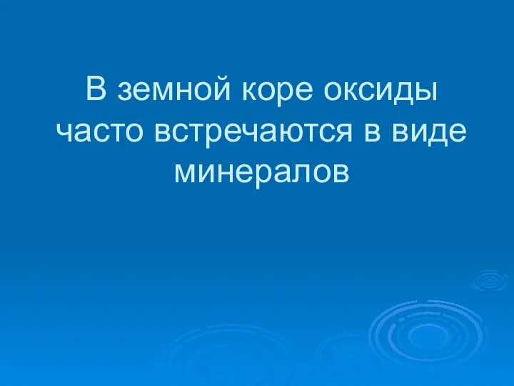 В земной коре оксиды часто встречаются в виде минералов