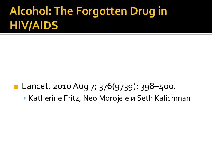 Alcohol: The Forgotten Drug in HIV/AIDS Lancet. 2010 Aug 7; 376(9739): 398–400.