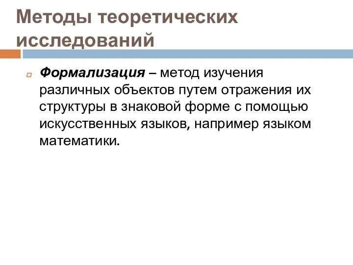 Методы теоретических исследований Формализация – метод изучения различных объектов путем отражения их