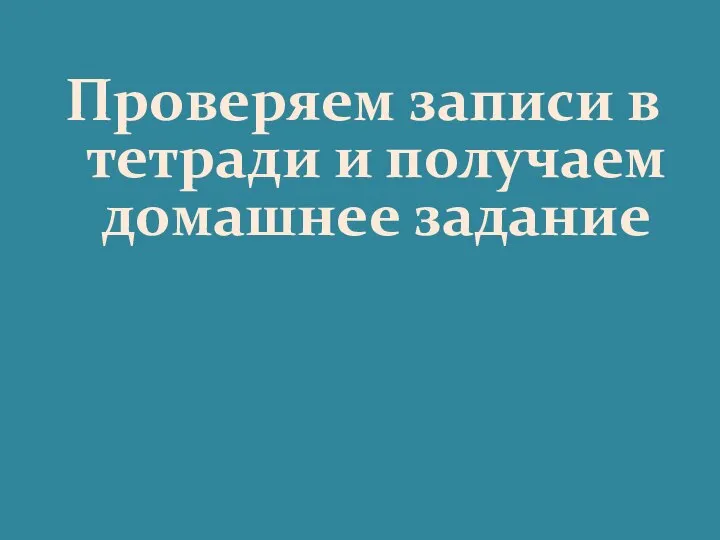 Проверяем записи в тетради и получаем домашнее задание