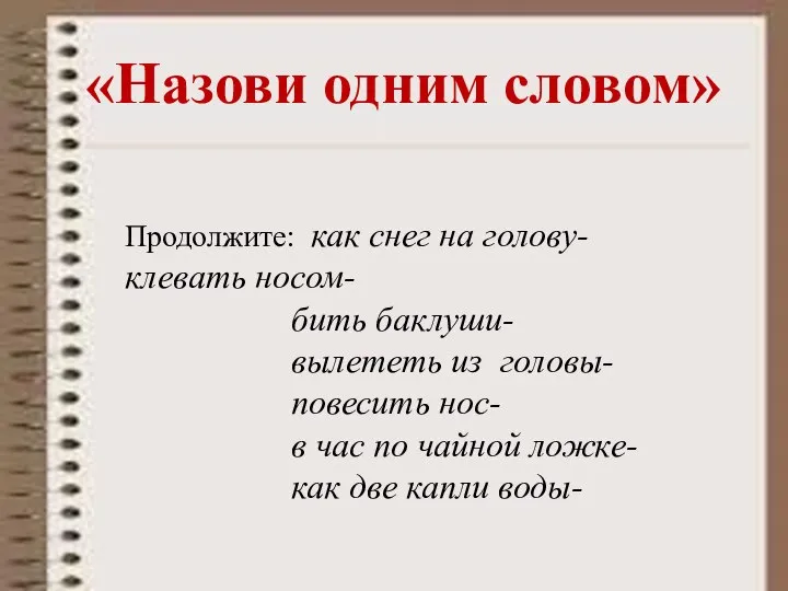 Продолжите: как снег на голову- клевать носом- бить баклуши- вылететь из головы-