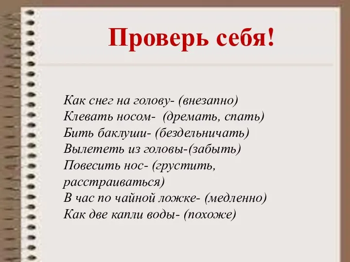 Как снег на голову- (внезапно) Клевать носом- (дремать, спать) Бить баклуши- (бездельничать)