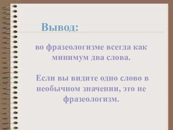 Вывод: во фразеологизме всегда как минимум два слова. Если вы видите одно