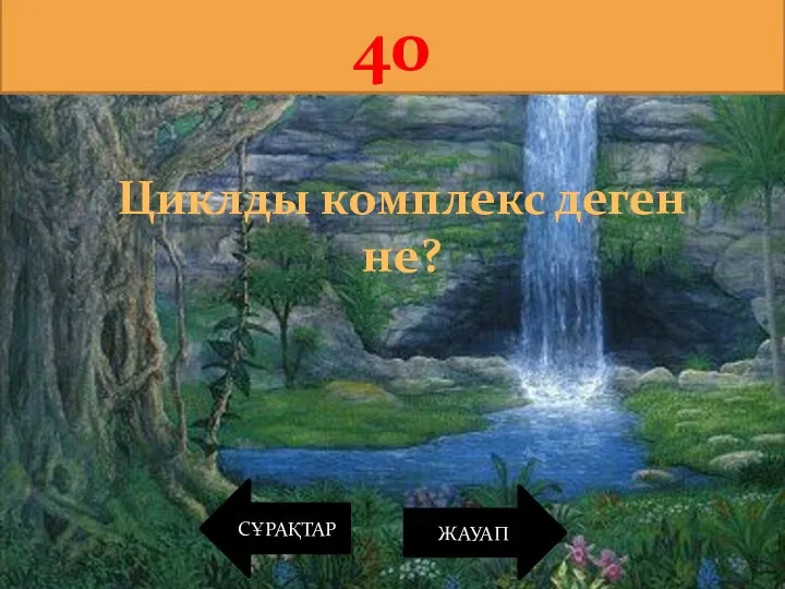 СҰРАҚТАР 40 ЖАУАП Циклды комплекс деген не?