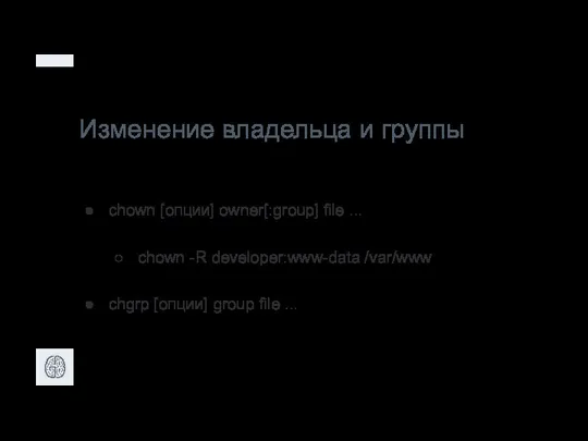 Изменение владельца и группы chown [опции] owner[:group] file ... chown -R developer:www-data