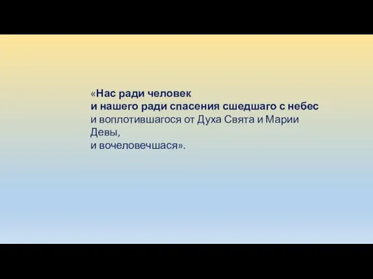 «Нас ради человек и нашего ради спасения сшедшаго с небес и воплотившагося