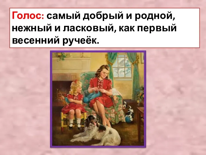 Голос: самый добрый и родной, нежный и ласковый, как первый весенний ручеёк.