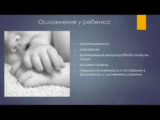 Осложнения у ребенка: недоношенность; маловесие; возникновение внутриутробной гипоксии плода; родовые травмы; Предрасположенность