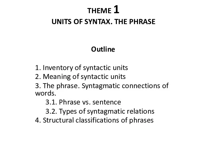 THEME 1 UNITS OF SYNTAX. THE PHRASE Outline 1. Inventory of syntactic