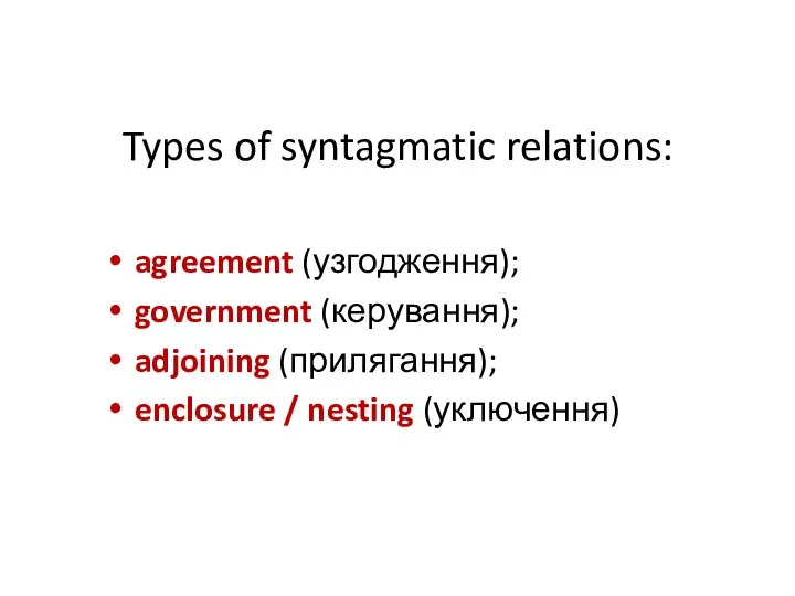 Types of syntagmatic relations: agreement (узгодження); government (керування); adjoining (прилягання); enclosure / nesting (уключення)