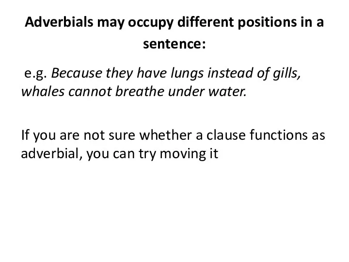 Adverbials may occupy different positions in a sentence: e.g. Because they have