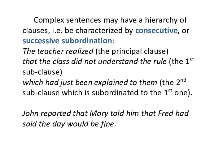 Complex sentences may have a hierarchy of clauses, i.e. be characterized by