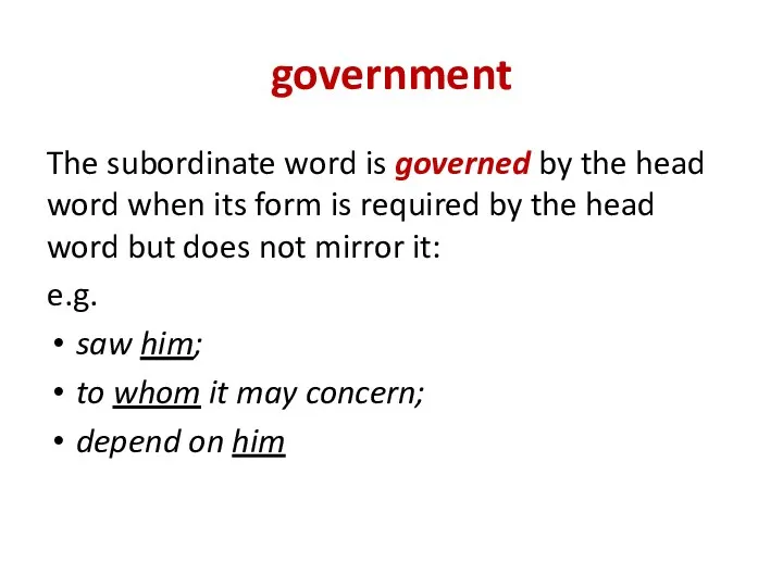 government The subordinate word is governed by the head word when its