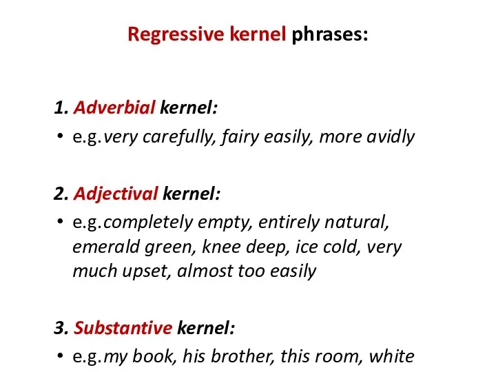 Regressive kernel phrases: 1. Adverbial kernel: e.g. very carefully, fairy easily, more