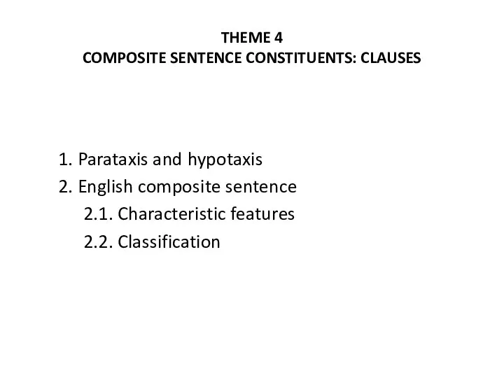 THEME 4 COMPOSITE SENTENCE CONSTITUENTS: CLAUSES 1. Parataxis and hypotaxis 2. English