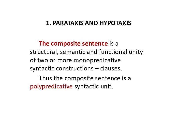 1. PARATAXIS AND HYPOTAXIS The composite sentence is a structural, semantic and