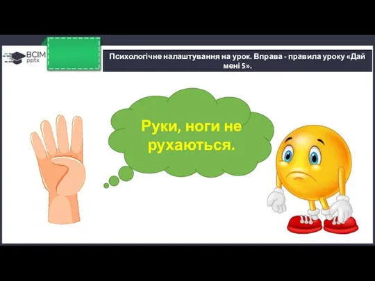 Руки, ноги не рухаються. Психологічне налаштування на урок. Вправа - правила уроку «Дай мені 5».