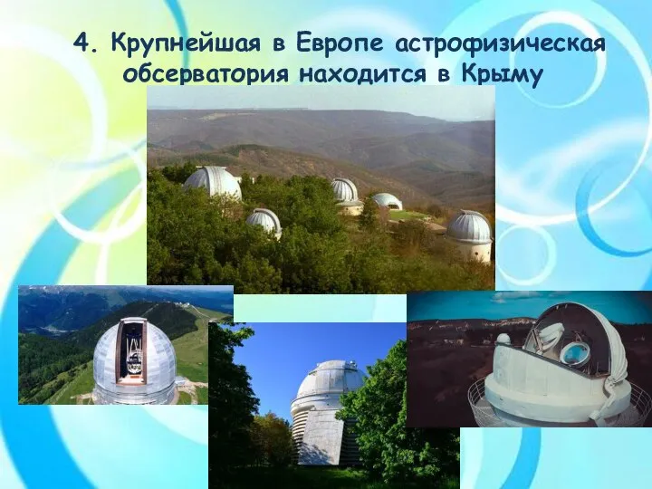 4. Крупнейшая в Европе астрофизическая обсерватория находится в Крыму