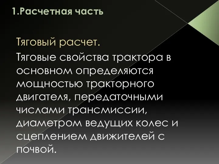 1.Расчетная часть Тяговый расчет. Тяговые свойства трактора в основном определяются мощностью тракторного