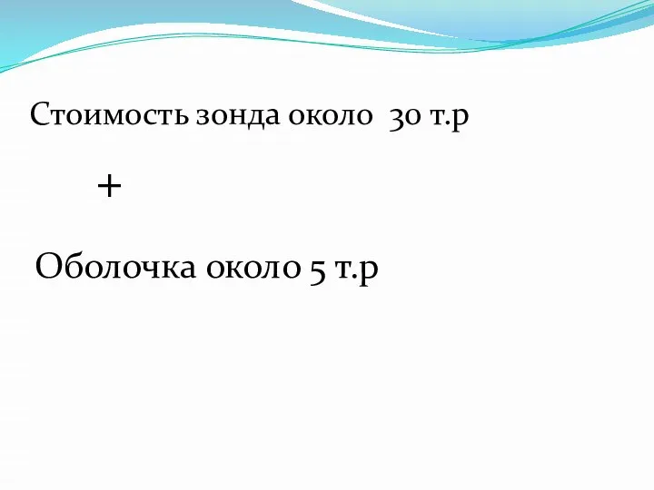 Стоимость зонда около 30 т.р Оболочка около 5 т.р +