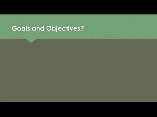 Goals and Objectives?
