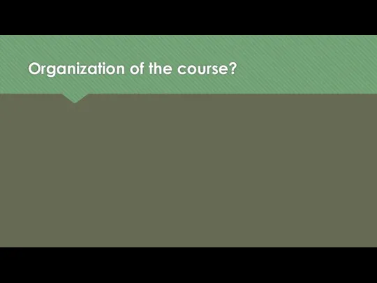 Organization of the course?