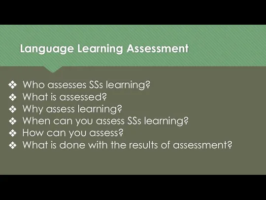 Language Learning Assessment Who assesses SSs learning? What is assessed? Why assess