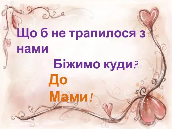 Що б не трапилося з нами Біжимо куди? До Мами!