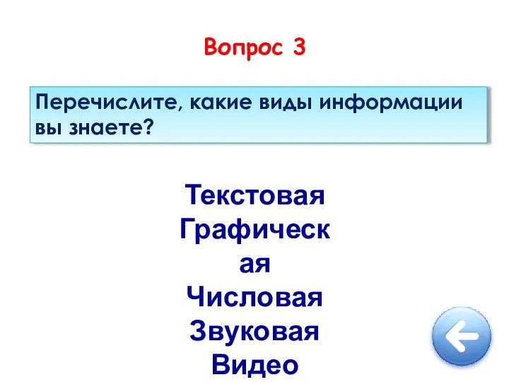 Вопрос 3 Перечислите, какие виды информации вы знаете? Текстовая Графическая Числовая Звуковая Видео