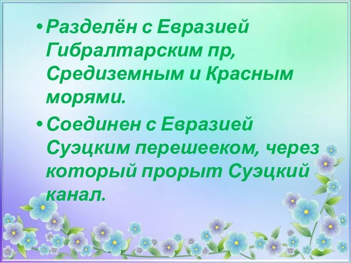 Разделён с Евразией Гибралтарским пр, Средиземным и Красным морями. Соединен с Евразией