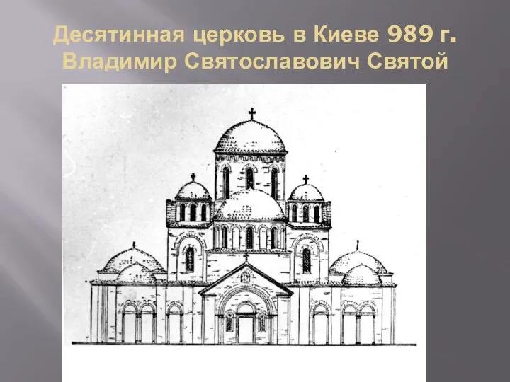 Десятинная церковь в Киеве 989 г. Владимир Святославович Святой