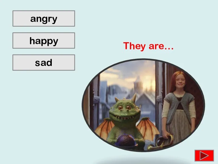 angry sad happy They are…