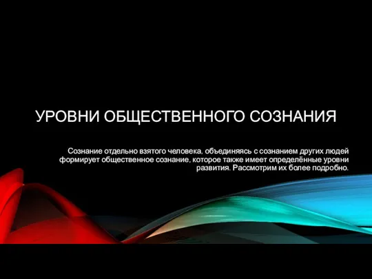 УРОВНИ ОБЩЕСТВЕННОГО СОЗНАНИЯ Сознание отдельно взятого человека, объединяясь с сознанием других людей