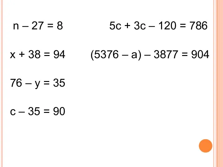 n – 27 = 8 5c + 3c – 120 = 786