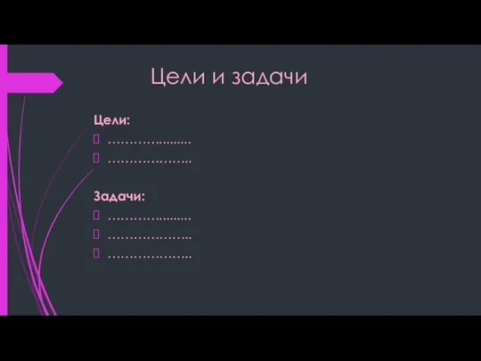 Цели и задачи Цели: …………......... ……………….. Задачи: …………......... ……………….. ………………..